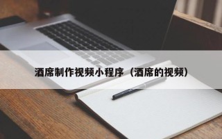 天水酒席制作视频小程序（酒席的视频）