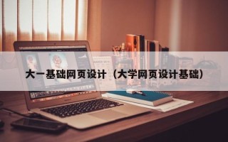 天水大一基础网页设计（大学网页设计基础）