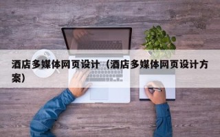 天水酒店多媒体网页设计（酒店多媒体网页设计方案）